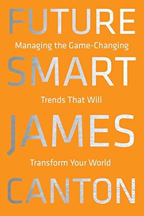 future smart managing the game changing trends that will transform your world 1st edition james canton