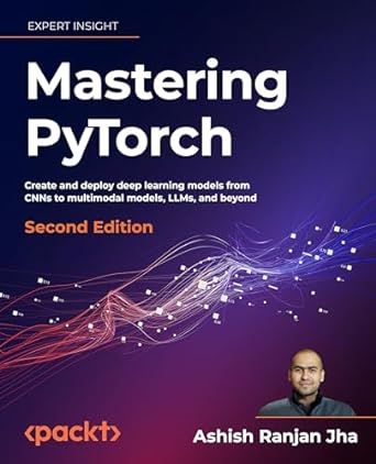 mastering pytorch create and deploy deep learning models from cnns to multimodal models llms and beyond 1st