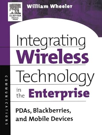 integrating wireless technology in the enterprise pdas blackberries and mobile devices 1st edition william
