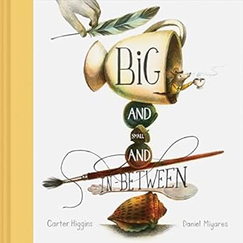 big and small and in between 1st edition carter higgins ,daniel miyares 1452166501, 978-1452166506