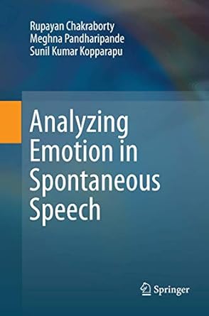 analyzing emotion in spontaneous speech 1st edition rupayan chakraborty ,meghna pandharipande ,sunil kumar