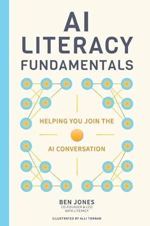 ai literacy fundamentals helping you join the ai conversation 1st edition ben jones ,alli torban 1960907077,