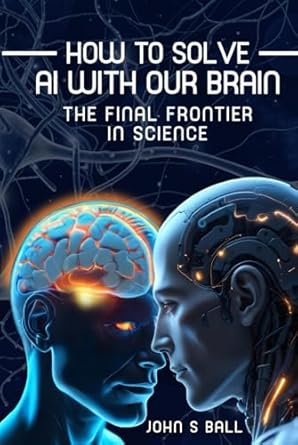 how to solve ai with our brain the final frontier in science 1st edition john ball 1965221750, 978-1965221754