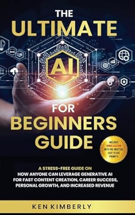 the ultimate ai for beginners guide a stress free guide on how anyone can leverage generative ai for fast