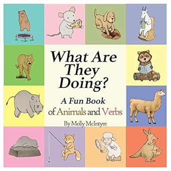 what are they doing a fun early learning book that combines animals with verbs 1st edition molly mcintyre