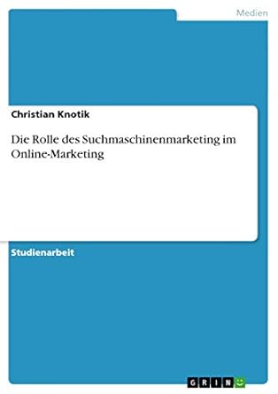 die rolle des suchmaschinenmarketing im online marketing 1st edition christian knotik 3656282242,