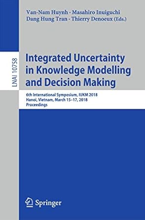 integrated uncertainty in knowledge modelling and decision making 6th international symposium iukm 2018 hanoi
