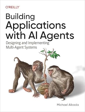 building applications with ai agents designing and implementing multi agent systems 1st edition michael