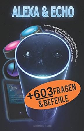 amazon echo buch 2018 das umfangreichste handbuch fur alexa und die echo familie tipps skills anleitungen und