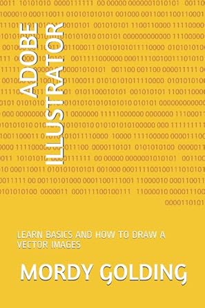 adobe illustrator learn basics and how to draw a vector images 1st edition mordy golding 1973222388,