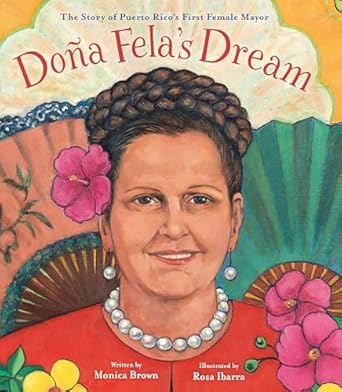 dona felas dream the story of puerto ricos first female mayor 1st edition monica brown ,rosa ibarra