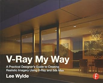 v ray my way a practical designers guide to creating realistic imagery using v ray and 3ds max 1st edition