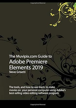 the muvipix com guide to adobe premiere elements 2019 the tools and how to use them to make movies on your