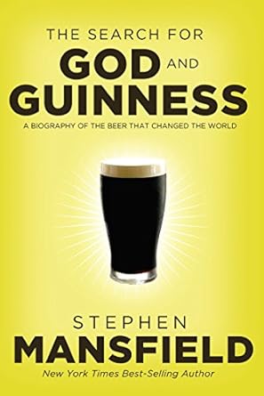 the search for god and guinness a biography of the beer that changed the world 1st edition stephen mansfield