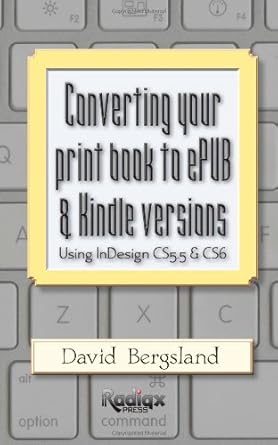 converting your print book to epub and kindle versions using indesign cs5 5 and cs6 1st edition david