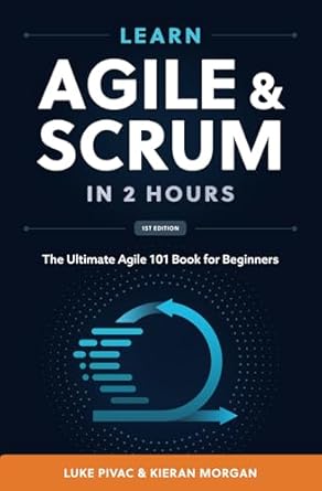 learn agile and scrum in 2 hours the ultimate agile 101 book for beginners 1st edition kieran morgan ,luke