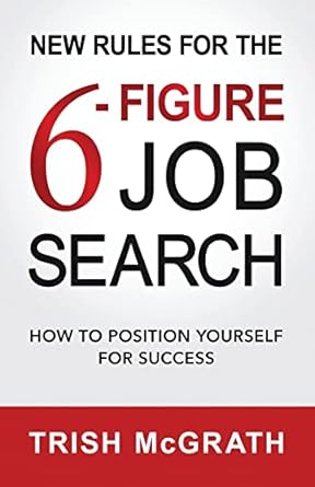 new rules for the 6 figure job search how to position yourself for success 1st edition trish mcgrath