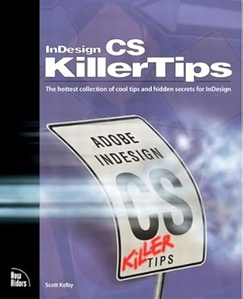 indesign cs killer tips the hottest collection of cool tips and hidden secrets for indesing 1st edition scott