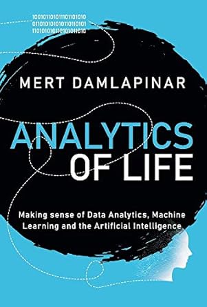 analytics of life making sense of artificial intelligence machine learning and data analytic 1st edition mert