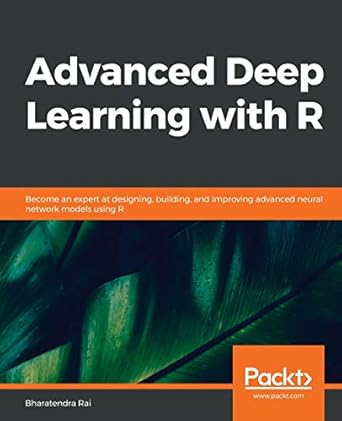 advanced deep learning with r become an expert at designing building and improving advanced neural network