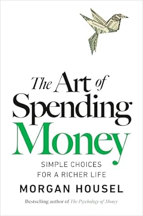 the art of spending money simple choices for a richer life 1st edition morgan housel 0593716620,