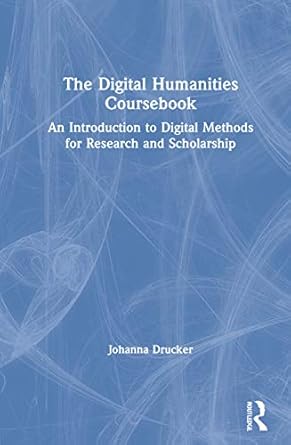 the digital humanities coursebook 1st edition johanna drucker 0367566664, 978-0367566661