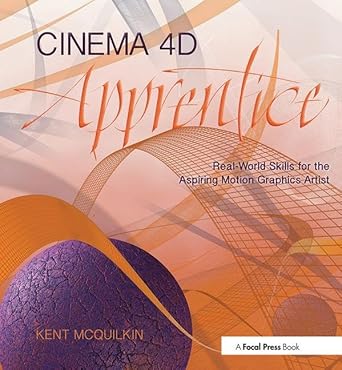 cinema 4d apprentice real world skills for the aspiring motion graphics artist 1st edition kent mcquilkin