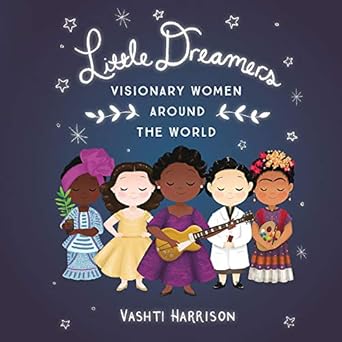 little dreamers visionary women around the world visionary women around the world 1st edition vashti harrison