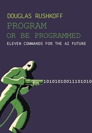 program or be programmed eleven commands for the ai future 1st edition douglas rushkoff 1682194353,