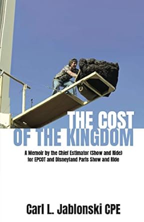 the cost of the kingdom a memoir by the chief estimator for epcot and disneyland paris 1st edition carl l
