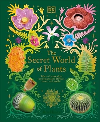 the secret world of plants tales of more than 100 remarkable flowers trees and seeds 1st edition ben hoare