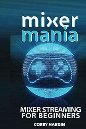mixer mania mixer streaming for beginners 1st edition corey hardin ,tiffany harte 1080043179, 978-1080043170