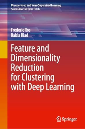 feature and dimensionality reduction for clustering with deep learning 1st edition frederic ros ,rabia riad