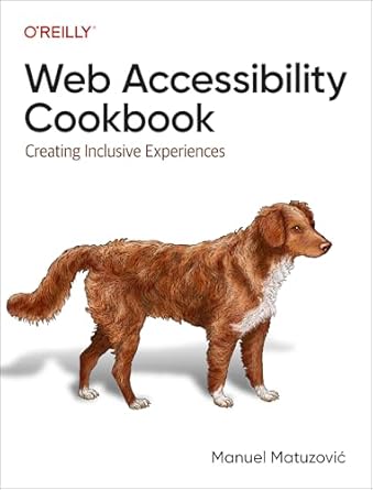 web accessibility cookbook creating inclusive experiences 1st edition manuel matuzovic 1098145607,