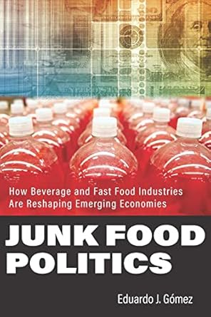 junk food politics how beverage and fast food industries are reshaping emerging economies 1st edition eduardo