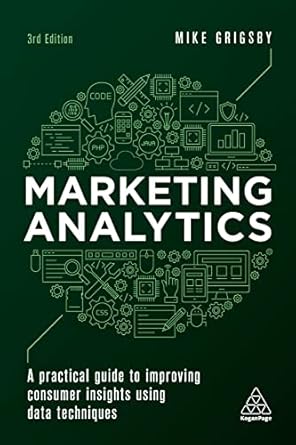 marketing analytics a practical guide to improving consumer insights using data techniques 1st edition mike