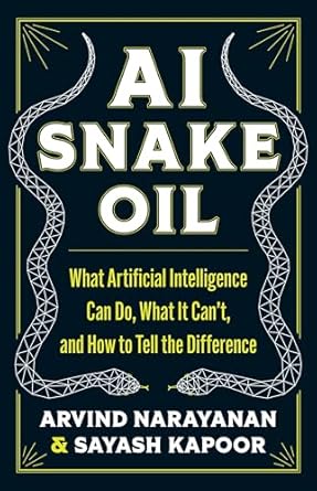 ai snake oil what artificial intelligence can do what it cant and how to tell the difference 1st edition