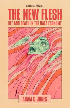 the new flesh life and death in the data economy 1st edition adam c jones 1803416122, 978-1803416120
