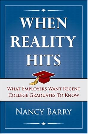 when reality hits what employers want recent graduates to know 1st edition nancy barry 1933285885,