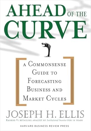 ahead of the curve a commonsense guide to forecasting business and market cycles 1st edition joseph h ellis