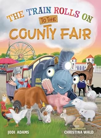 the train rolls on to the county fair a rhyming childrens book that teaches perseverance and teamwork 1st