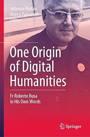 one origin of digital humanities fr roberto busa in his own words 1st edition julianne nyhan ,marco