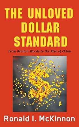 the unloved dollar standard from bretton woods to the rise of china 1st edition ronald i mckinnon 0199937001,