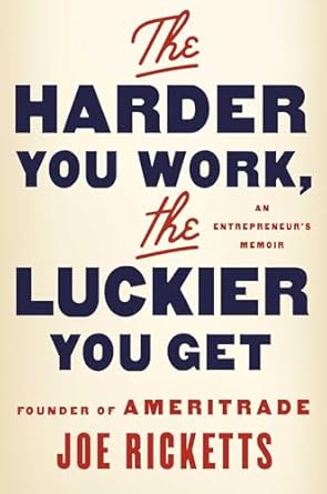 the harder you work the luckier you get an entrepreneurs memoir 1st edition joe ricketts 1501164783,