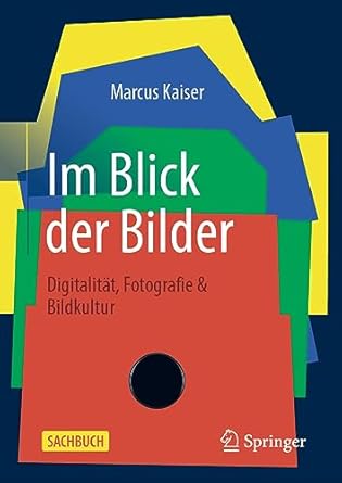 im blick der bilder digitalitat fotografie and bildkultur 1st edition marcus kaiser 365841264x, 978-3658412647