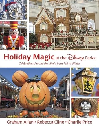 holiday magic at the disney parks celebrations around the world from fall to winter 1st edition graham allan