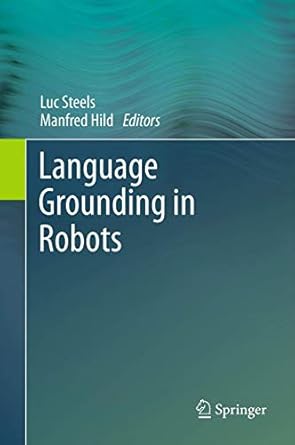 language grounding in robots 1st edition luc steels ,manfred hild 1493901842, 978-1493901845