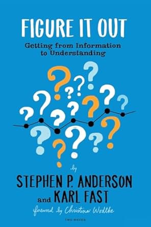 figure it out getting from information to understanding 1st edition stephen p anderson ,karl fast 1933820969,