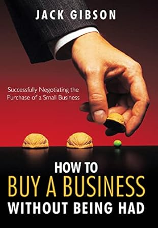 how to buy a business without being had successfully negotiating the purchase of a small business 1st edition