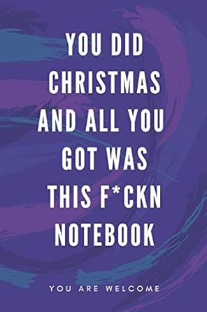 you did christmas and all you got was this f ckn notebook funny gift for coworkers and friends blank work
